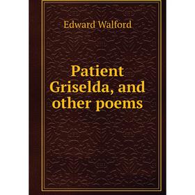 

Книга Patient Griselda, and other poems