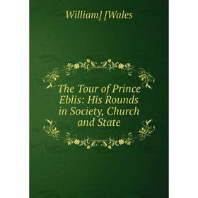 

Книга The Tour of Prince Eblis: His Rounds in Society, Church and State