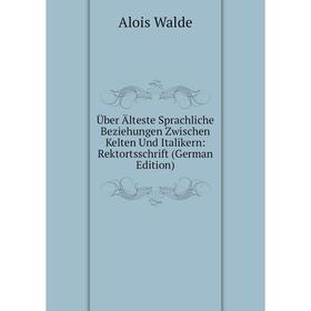 

Книга Über Älteste Sprachliche Beziehungen Zwischen Kelten Und Italikern: Rektortsschrift (German Edition)