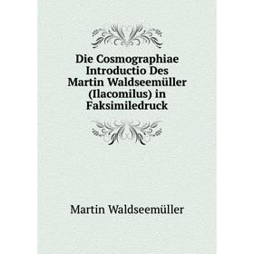 

Книга Die Cosmographiae Introductio Des Martin Waldseemüller (Ilacomilus) in Faksimiledruck