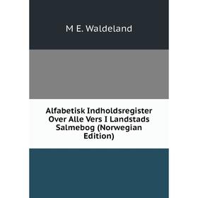 

Книга Alfabetisk Indholdsregister Over Alle Vers I Landstads Salmebog (Norwegian Edition)