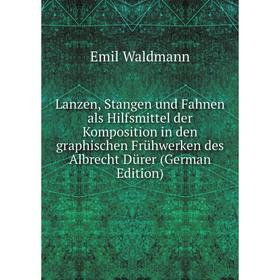 

Книга Lanzen, Stangen und Fahnen als Hilfsmittel der Komposition in den graphischen Frühwerken des Albrecht Dürer