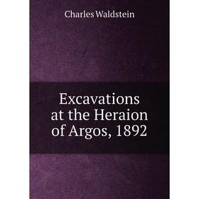 

Книга Excavations at the Heraion of Argos, 1892