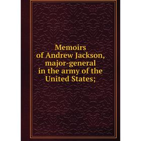 

Книга Memoirs of Andrew Jackson, major-general in the army of the United States