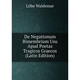

Книга De Negationum Bimembrium Usu Apud Poetas Tragicos Graecos (Latin Edition)