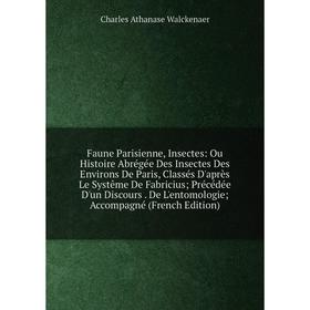 

Книга Faune Parisienne, Insectes: Ou Histoire Abrégée Des Insectes Des Environs De Paris, Classés D'après Le Systême De Fabricius; Précédée D'un Disco