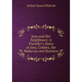 

Книга Java and Her Neighbours: A Traveller's Notes in Java, Celebes, the Moluccas and Sumatra