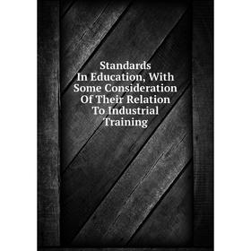 

Книга Standards In Education, With Some Consideration Of Their Relation To Industrial Training