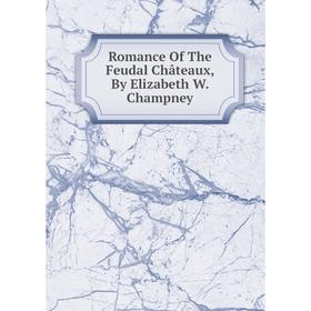 

Книга Romance Of The Feudal Châteaux, By Elizabeth W. Champney