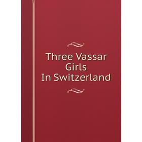 

Книга Three Vassar Girls In Switzerland