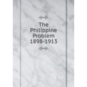

Книга The Philippine Problem 1898-1913