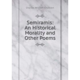 

Книга Semiramis: An Historical Morality and Other Poems