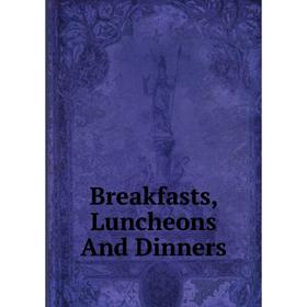 

Книга Breakfasts, Luncheons And Dinners