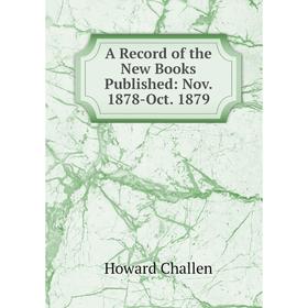 

Книга A Record of the New Books Published: Nov. 1878-Oct. 1879