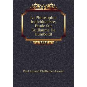 

Книга La Philosophie Individualiste; Étude Sur Guillaume De Humboldt