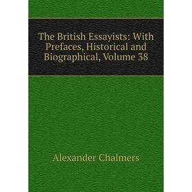 

Книга The British Essayists: With Prefaces, Historical and Biographical, Volume 38