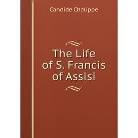 

Книга The Life of S. Francis of Assisi