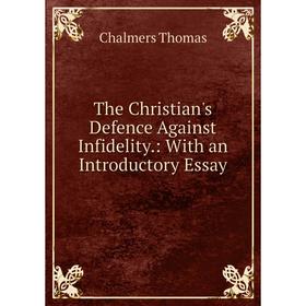 

Книга The Christian's Defence Against Infidelity.: With an Introductory Essay