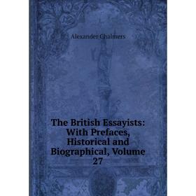 

Книга The British Essayists: With Prefaces, Historical and Biographical, Volume 27