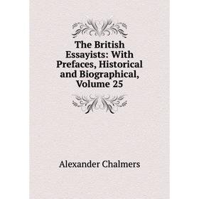 

Книга The British Essayists: With Prefaces, Historical and Biographical, Volume 25