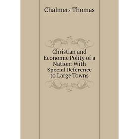 

Книга Christian and Economic Polity of a Nation: With Special Reference to Large Towns