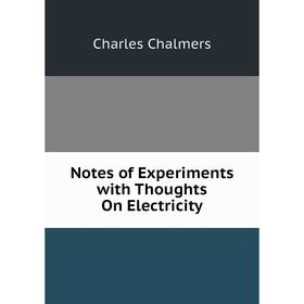 

Книга Notes of Experiments with Thoughts On Electricity