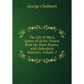 

Книга The Life of Mary, Queen of Scots: Drawn from the State Papers, with Subsidiary Memoirs, Volume 2