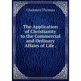 

Книга The Application of Christianity to the Commercial and Ordinary Affairs of Life.