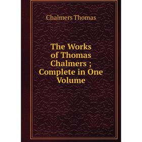 

Книга The Works of Thomas Chalmers; Complete in One Volume