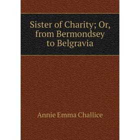 

Книга Sister of Charity; Or, from Bermondsey to Belgravia
