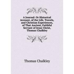 

Книга A Journal: Or Historical Account, of the Life, Travels, and Christian Experiences, of That Ancient, Faithful Servant of Jesus Christ