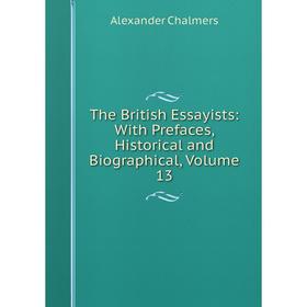 

Книга The British Essayists: With Prefaces, Historical and Biographical, Volume 13