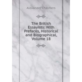 

Книга The British Essayists: With Prefaces, Historical and Biographical, Volume 18