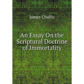 

Книга An Essay On the Scriptural Doctrine of Immortality
