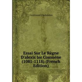 

Книга Essai Sur Le Règne D'alexis Ier Comnène (1081-1118) (French Edition)