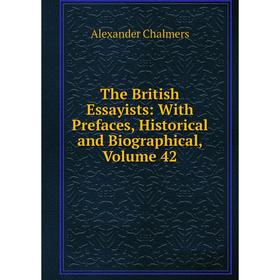 

Книга The British Essayists: With Prefaces, Historical and Biographical, Volume 42