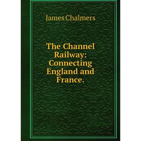 

Книга The Channel Railway: Connecting England and France.