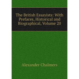 

Книга The British Essayists: With Prefaces, Historical and Biographical, Volume 20