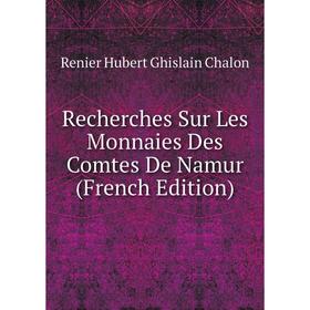 

Книга Recherches Sur Les Monnaies Des Comtes De Namur (French Edition)