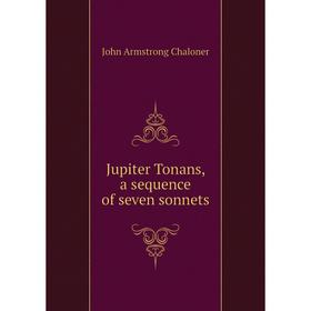 

Книга Jupiter Tonans, a sequence of seven sonnets