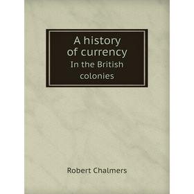 

Книга A history of currencyIn the British colonies