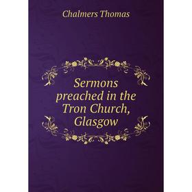 

Книга Sermons preached in the Tron Church, Glasgow