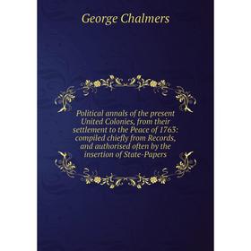 

Книга Political annals of the present United Colonies, from their settlement to the Peace of 1763: compiled chiefly from Records, and authorised often