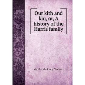 

Книга Our kith and kin, or, A history of the Harris family