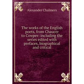 

Книга The works of the English poets, from Chaucer to Cowper: including the series edited with prefaces, biographical and critical