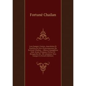 

Книга Lou Gangui Contes, Anecdotos Et Facétios En Vers Prouvençaoux De Fortuné Chailan: Obros Coumplétos Emè Avans-Prepaus, Prefaci Et Biougrafio De D