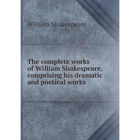 

Книга The complete works of William Shakespeare, comprising his dramatic and poetical works