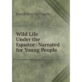 

Книга Wild Life Under the Equator: Narrated for Young People