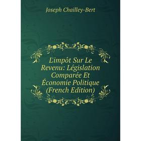 

Книга L'impôt Sur Le Revenu: Législation Comparée Et Économie Politique