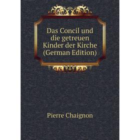 

Книга Das Concil und die getreuen Kinder der Kirche (German Edition)